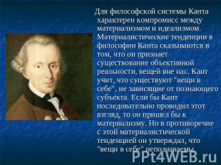 Для философской системы Канта характерен компромисс между материализмом и идеали