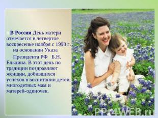 В В России День матери отмечается в четвертое воскресенье ноября с 1998 г. на ос