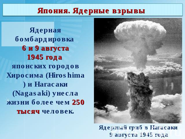 Япония. Ядерные взрывы Ядерная бомбардировка 6 и 9 августа 1945 года японских городов Хиросима (Hiroshima) и Нагасаки (Nagasaki) унесла жизни более чем 250 тысяч человек.Ядерный гриб в Нагасаки 9 августа 1945 года