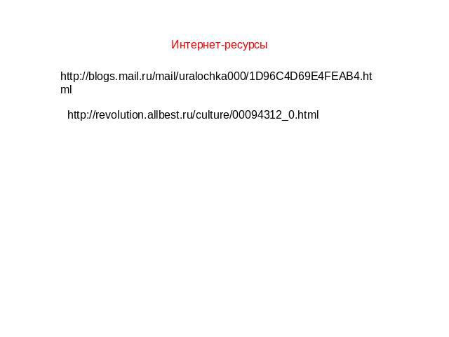 Интернет-ресурсы http://blogs.mail.ru/mail/uralochka000/1D96C4D69E4FEAB4.htmlhttp://revolution.allbest.ru/culture/00094312_0.html