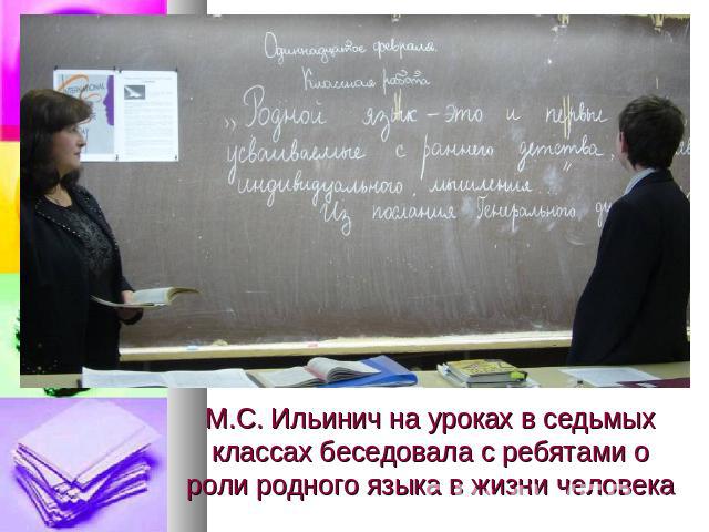 М.С. Ильинич на уроках в седьмых классах беседовала с ребятами о роли родного языка в жизни человека