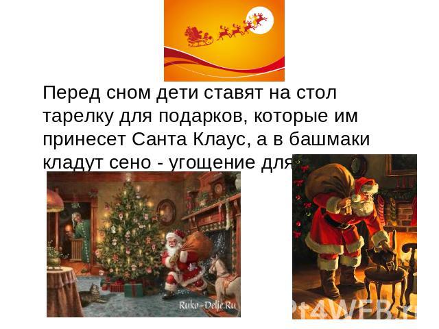 Перед сном дети ставят на стол тарелку для подарков, которые им принесет Санта Клаус, а в башмаки кладут сено - угощение для ослика.