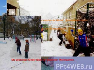 Viele machen im Winter … , bauen oft Schneemänner.Die deutschen Kinder feiern im