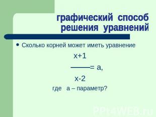графический способ решения уравнений Сколько корней может иметь уравнениех+1 = а