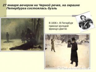 27 января вечером на Черной речке, на окраине Петербурга состоялась дуэль В 1836