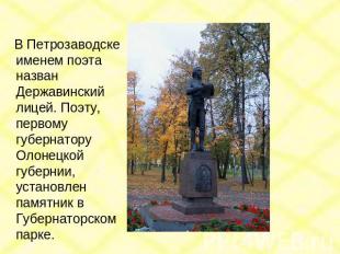 В Петрозаводске именем поэта назван Державинский лицей. Поэту, первому губернато