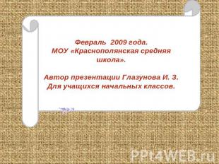 Февраль 2009 года. МОУ «Краснополянская средняя школа». Автор презентации Глазун