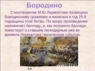 Бородино Стихотворение М.Ю.Лермонтова посвящено Бородинскому сражению и написано