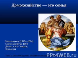 Домохозяйство — это семья Микеланджело (1475—1564) Святое семейство, 1504. Дерев