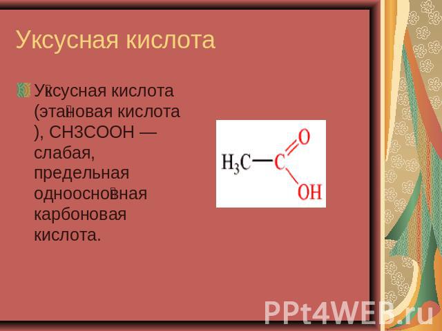 Уксусная кислота Уксусная кислота (этановая кислота), CH3COOH — слабая, предельная одноосновная карбоновая кислота.