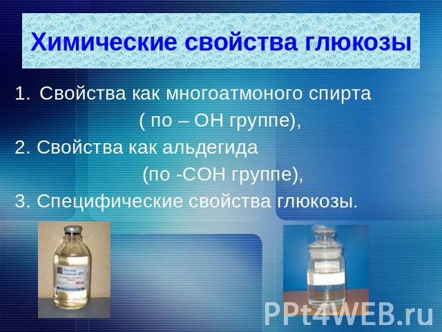 Химические свойства глюкозы Свойства как многоатмоного спирта ( по – ОН группе), 2. Свойства как альдегида (по -СОН группе), 3. Специфические свойства глюкозы.