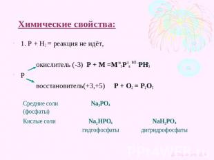 Химические свойства: 1. Р + Н2 = реакция не идёт, окислитель (-3) Р + М =М+n3 Р-