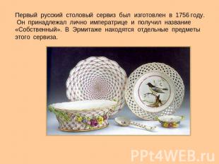 Первый русский столовый сервиз был изготовлен в 1756 году. Он принадлежал лично