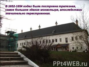 В 1652-1654 годах была построена трапезная, самое большое здание монастыря, впос