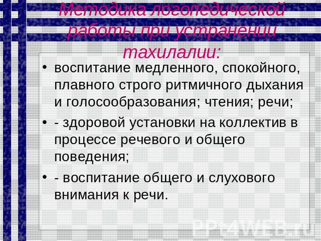 Методика логопедической работы при устранении тахилалии: воспитание медленного, спокойного, плавного строго ритмичного дыхания и голосообразования; чтения; речи; - здоровой установки на коллектив в процессе речевого и общего поведения; - воспитание …