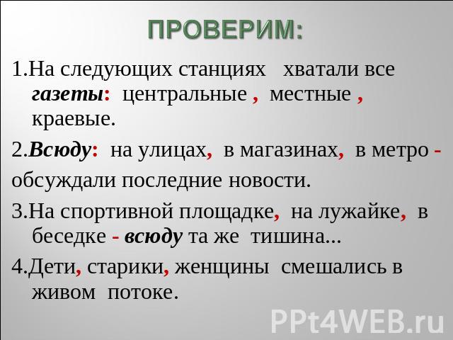 ПРОВЕРИМ: 1.На следующих станциях хватали все газеты: центральные , местные , краевые. 2.Всюду: на улицах, в магазинах, в метро - обсуждали последние новости. 3.На спортивной площадке, на лужайке, в беседке - всюду та же тишина... 4.Дети, старики, ж…