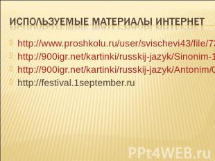 Используемые материалы Интернет http://www.proshkolu.ru/user/svischevi43/file/73