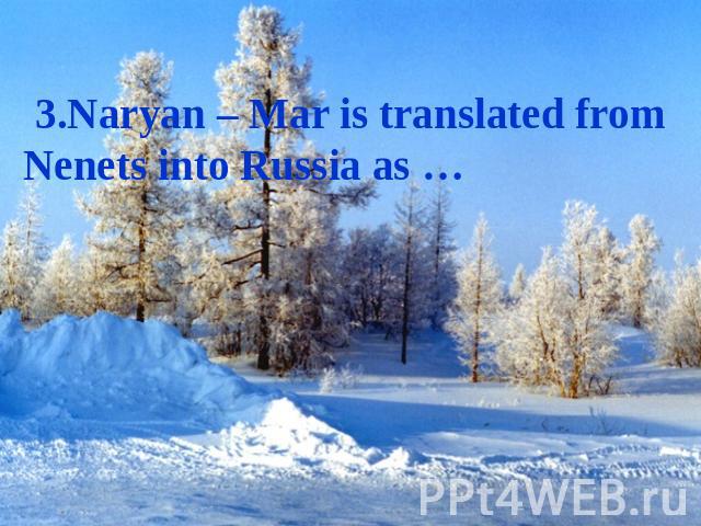 3.Naryan – Mar is translated from Nenets into Russia as …