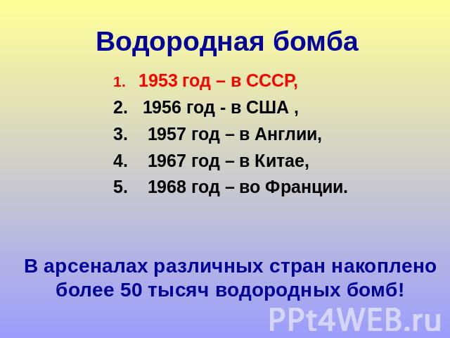 Водородная бомба 1. 1953 год – в СССР,2. 1956 год - в США ,3. 1957 год – в Англии,4. 1967 год – в Китае,5. 1968 год – во Франции.