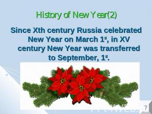 History of New Year(2) Since Xth century Russia celebrated New Year on March 1st