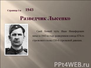 Разведчик Лысенко Свой боевой путь Иван Никифорович начал в 1943-м году разведчи