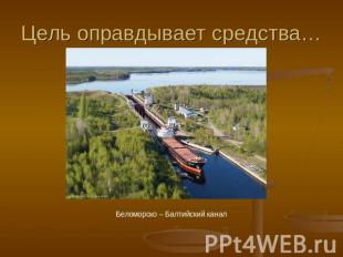 Цель оправдывает средства…Беломорско – Балтийский канал