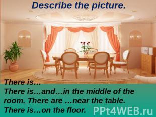 Describe the picture. There is…There is…and…in the middle of the room. There are