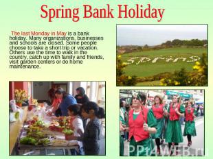 Spring Bank Holiday The last Monday in May is a bank holiday. Many organizations