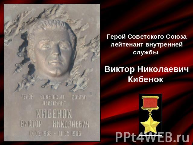 Герой Советского Союза лейтенант внутренней службы Виктор Николаевич Кибенок