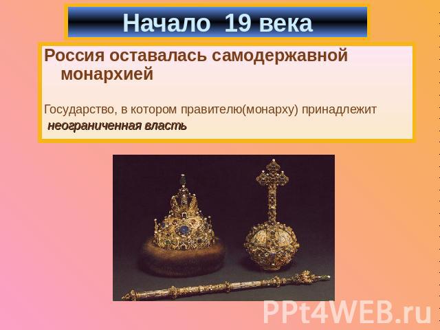 Начало 19 века Россия оставалась самодержавной монархиейГосударство, в котором правителю(монарху) принадлежит неограниченная власть