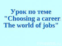 Choosing a career. The world of jobs