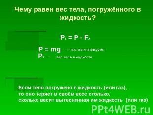 Чему равен вес тела, погружённого в жидкость? P1 = P - FA P = mg вес тела в ваку