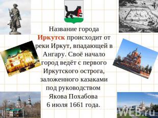 Название города Иркутск происходит от реки Иркут, впадающей в Ангару. Своё начал