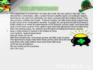 The Leprechaun is an Irish fairy. He looks like small, old man (about 2 feet tal