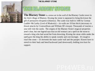 The Blarney Stone is a stone set in the wall of the Blarney Castle tower in the