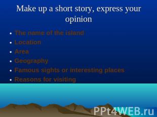 Make up a short story, express your opinion The name of the islandLocationAreaGe
