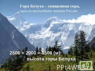 Гора Белуха – священная гора,одна из крупнейших вершин России 2506 + 2000 = 4506