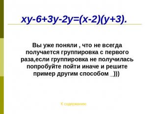 xy-6+3y-2y=(x-2)(y+3). Вы уже поняли , что не всегда получается группировка с пе