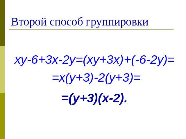Второй способ группировки xy-6+3x-2y=(xy+3x)+(-6-2y)= =x(y+3)-2(y+3)==(y+3)(x-2).