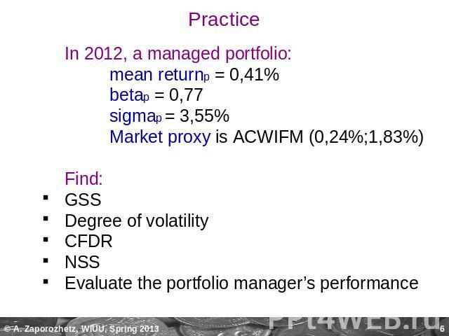 In 2012, a managed portfolio: mean returnp = 0,41% betap = 0,77 sigmap = 3,55%Market proxy is ACWIFM (0,24%;1,83%)Find: GSSDegree of volatilityCFDRNSSEvaluate the portfolio manager’s performance