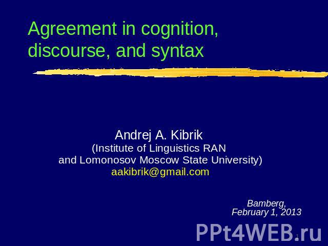 Agreement in cognition, discourse, and syntaxAndrej A. Kibrik (Institute of Linguistics RAN and Lomonosov Moscow State University)aakibrik@gmail.com