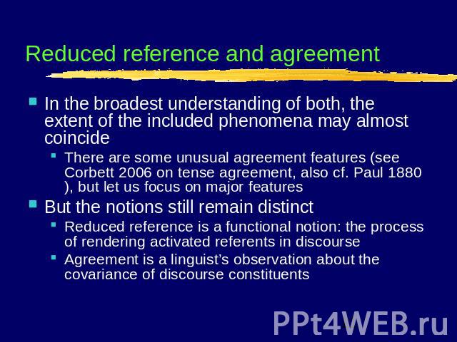 Reduced reference and agreement In the broadest understanding of both, the extent of the included phenomena may almost coincideThere are some unusual agreement features (see Corbett 2006 on tense agreement, also cf. Paul 1880), but let us focus on m…