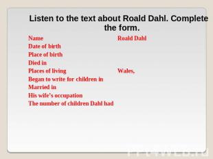 Listen to the text about Roald Dahl. Complete the form.