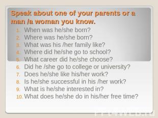 Speak about one of your parents or a man /a woman you know. When was he/she born