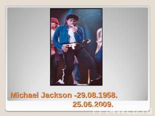 Michael Jackson -29.08.1958. 25.06.2009.