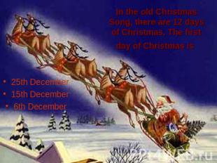 In the old Christmas Song, there are 12 days of Christmas. The first day of Chri