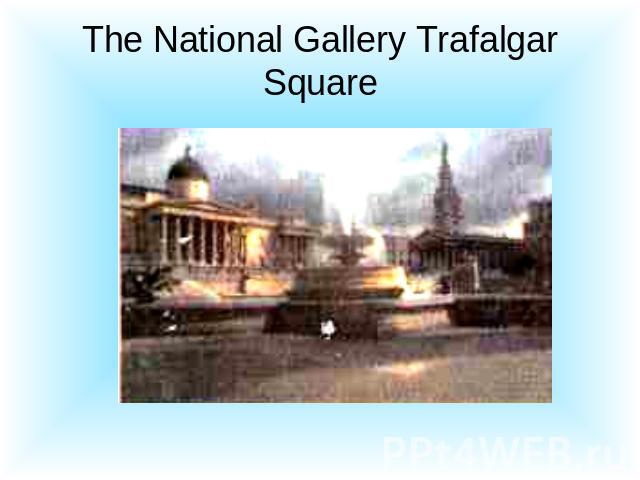 The National Gallery Trafalgar Square