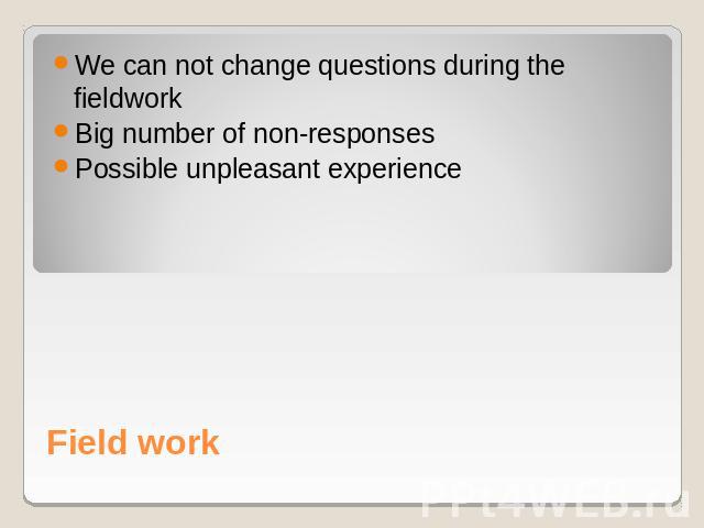 We can not change questions during the fieldworkBig number of non-responsesPossible unpleasant experience Field work