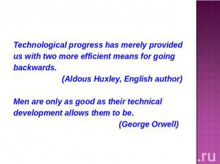Technological progress has merely providedus with two more efficient means for g