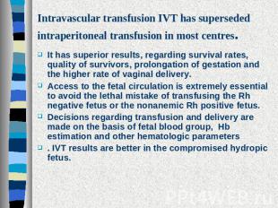 Intravascular transfusion IVT has superseded intraperitoneal transfusion in most